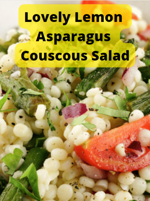 Lovely Lemon Asparagus Couscous Salad Recipe Story