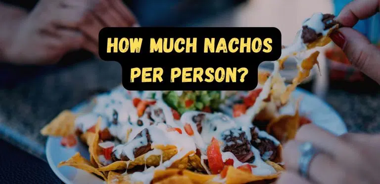 How Much Nachos Per Person? What Is Ideal Serving Size?