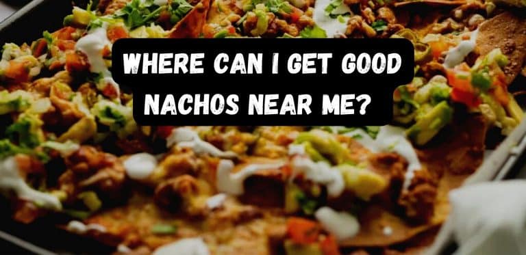 Where Can I Get Good Nachos Near Me?