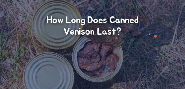 How Long Does Canned Venison Last?