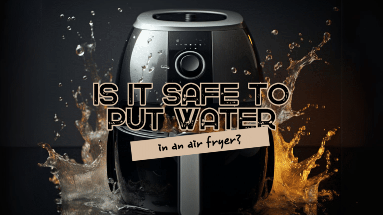 Is It Safe To Put Water In An Air Fryer?